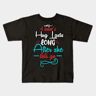 A mom's hug lasts long after she lets go, For Mother, Gift for mom Birthday, Gift for mother, Mother's Day Outfit, Mother's Day, Mommy, Mom, Mother, Happy Mother's Day Kids T-Shirt